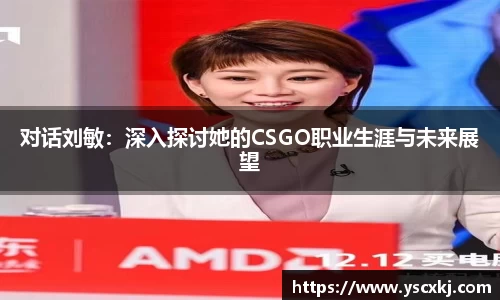 对话刘敏：深入探讨她的CSGO职业生涯与未来展望